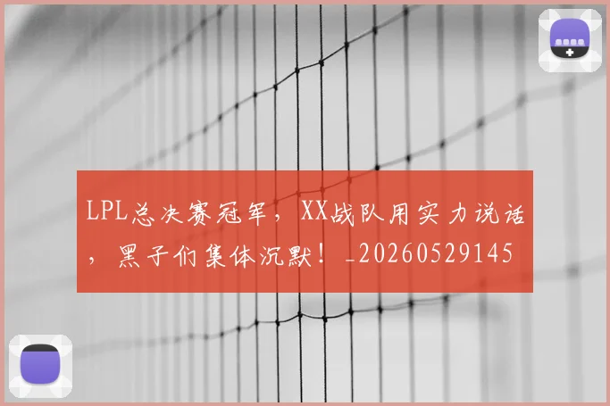 LPL总决赛冠军，XX战队用实力说话，黑子们集体沉默！_20260529145951